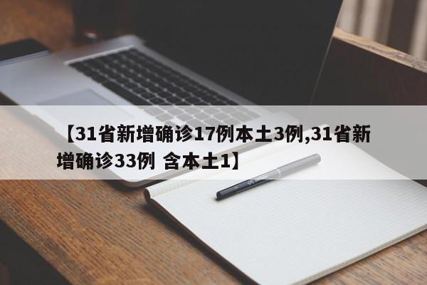 【31省新增确诊17例本土3例,31省新增确诊33例 含本土1】