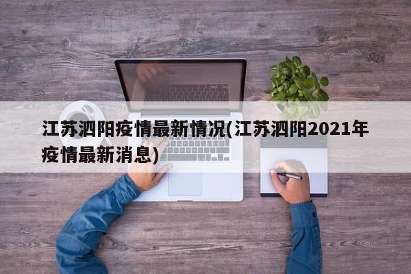 江苏泗阳疫情最新情况(江苏泗阳2021年疫情最新消息)
