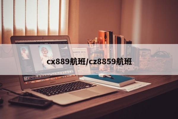 cx889航班/cz8859航班