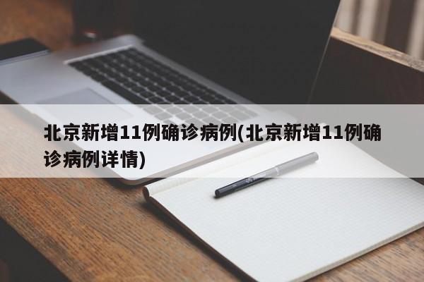 北京新增11例确诊病例(北京新增11例确诊病例详情)