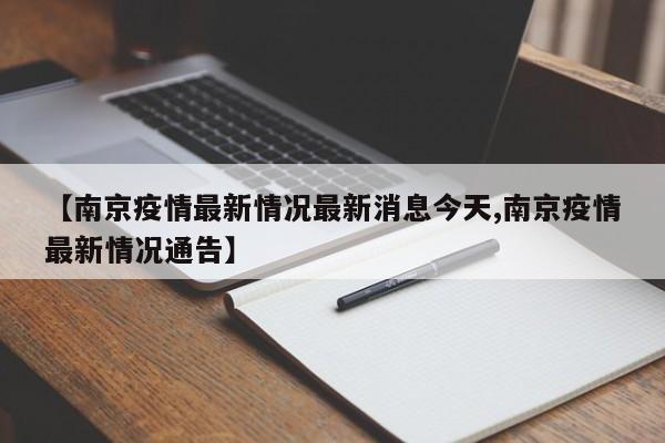 【南京疫情最新情况最新消息今天,南京疫情最新情况通告】