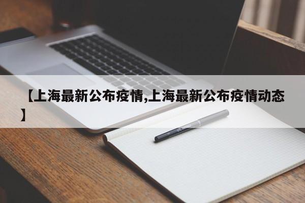【上海最新公布疫情,上海最新公布疫情动态】