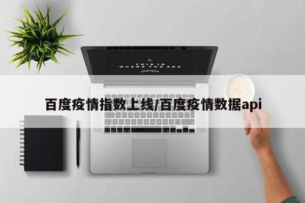 百度疫情指数上线/百度疫情数据api