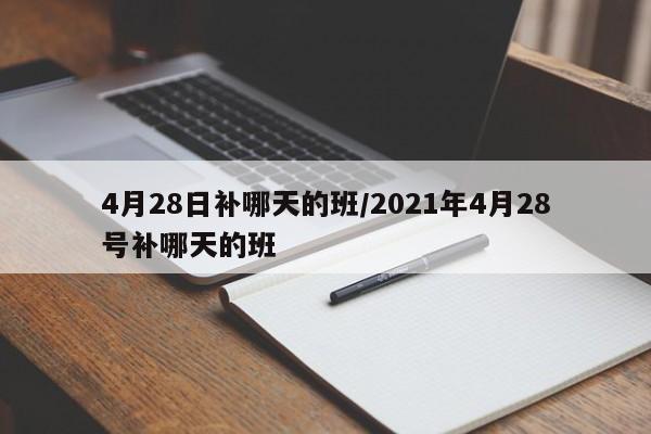 4月28日补哪天的班/2021年4月28号补哪天的班