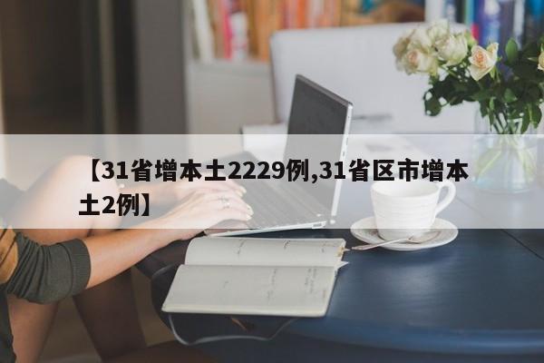 【31省增本土2229例,31省区市增本土2例】