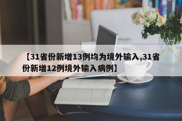 【31省份新增13例均为境外输入,31省份新增12例境外输入病例】