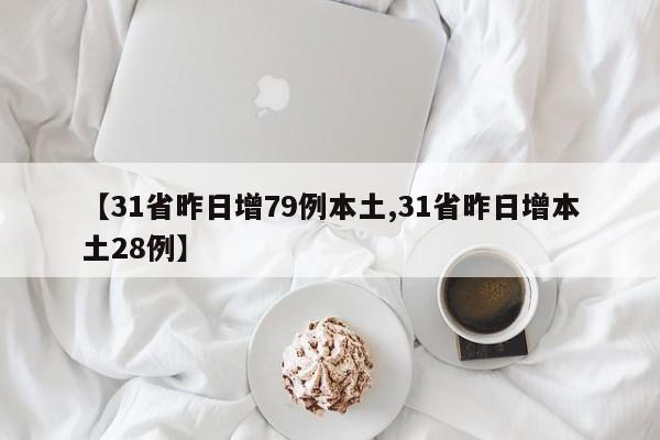 【31省昨日增79例本土,31省昨日增本土28例】