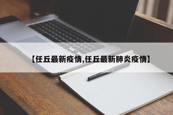 【任丘最新疫情,任丘最新肺炎疫情】