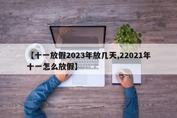 【十一放假2023年放几天,22021年十一怎么放假】