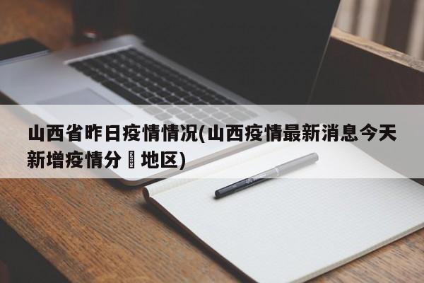 山西省昨日疫情情况(山西疫情最新消息今天新增疫情分佈地区)