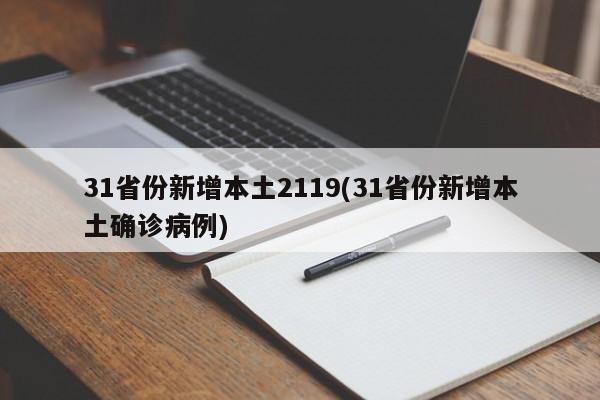 31省份新增本土2119(31省份新增本土确诊病例)