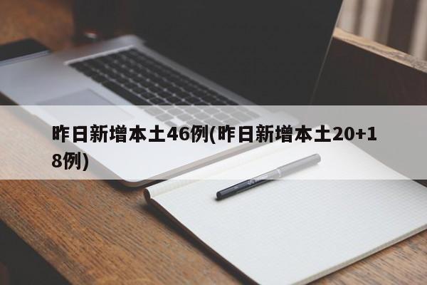 昨日新增本土46例(昨日新增本土20+18例)