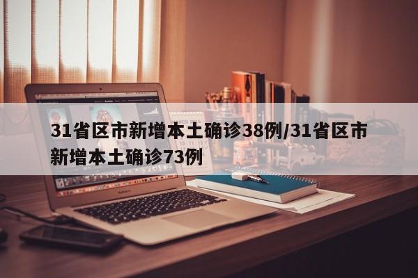 31省区市新增本土确诊38例/31省区市新增本土确诊73例