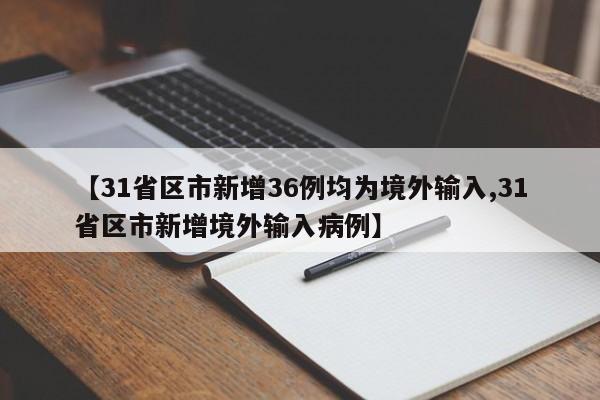 【31省区市新增36例均为境外输入,31省区市新增境外输入病例】