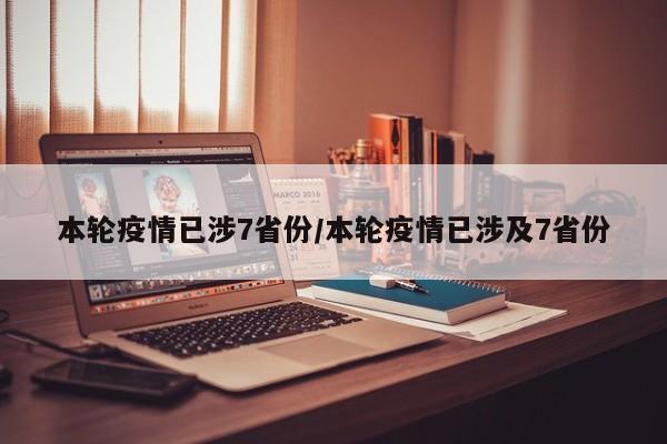 本轮疫情已涉7省份/本轮疫情已涉及7省份