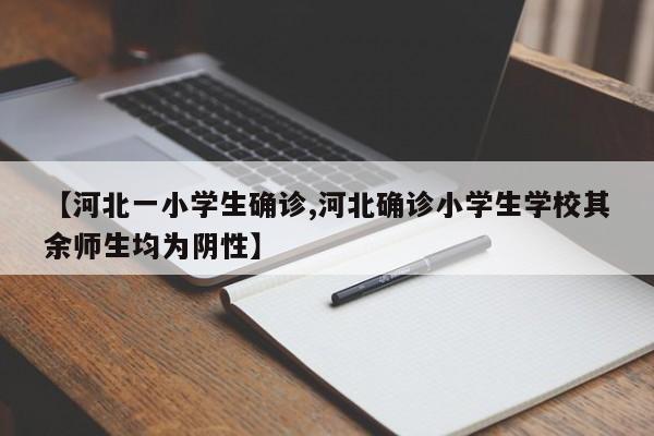 【河北一小学生确诊,河北确诊小学生学校其余师生均为阴性】