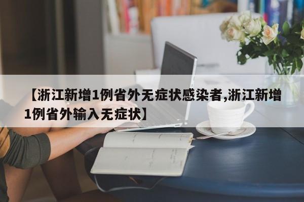 【浙江新增1例省外无症状感染者,浙江新增1例省外输入无症状】