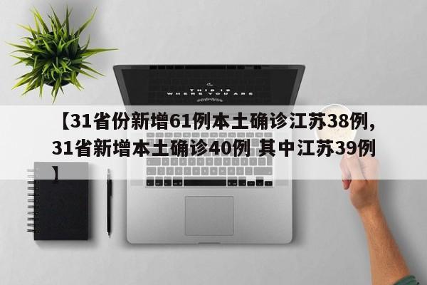 【31省份新增61例本土确诊江苏38例,31省新增本土确诊40例 其中江苏39例】
