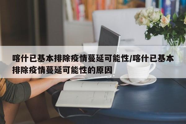 喀什已基本排除疫情蔓延可能性/喀什已基本排除疫情蔓延可能性的原因