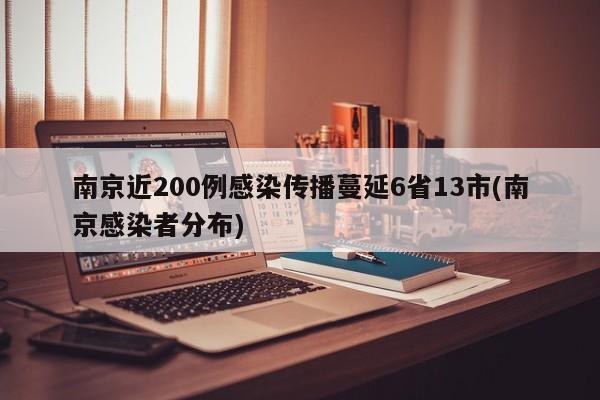 南京近200例感染传播蔓延6省13市(南京感染者分布)