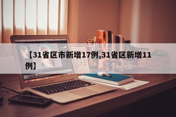 【31省区市新增17例,31省区新增11例】