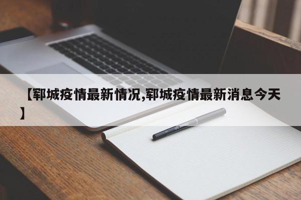 【郓城疫情最新情况,郓城疫情最新消息今天】