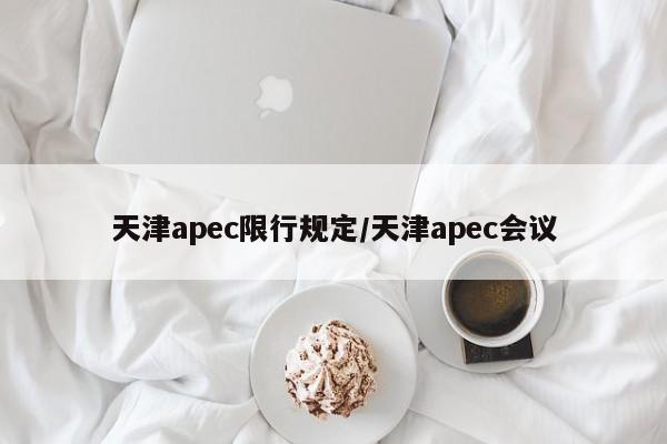 天津apec限行规定/天津apec会议