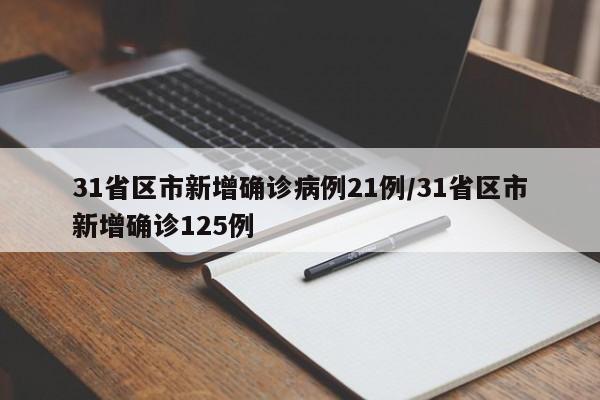 31省区市新增确诊病例21例/31省区市新增确诊125例