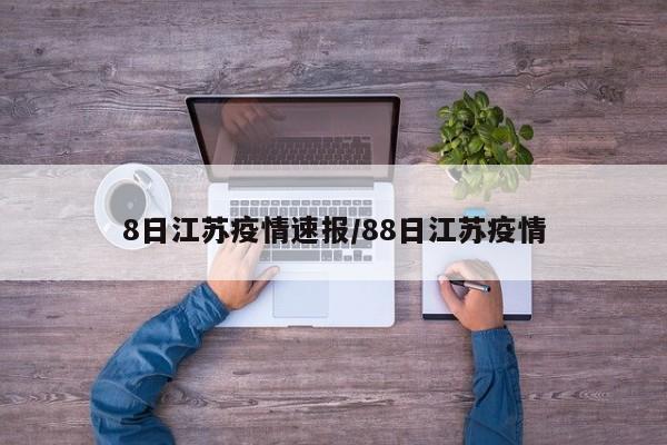8日江苏疫情速报/88日江苏疫情