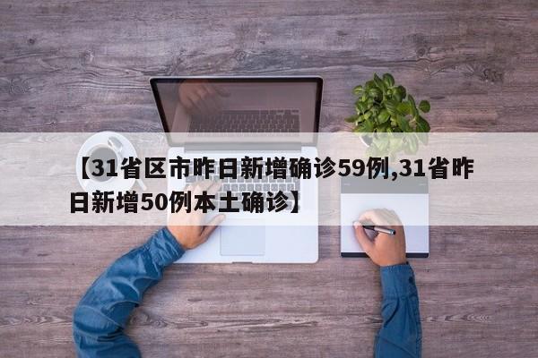 【31省区市昨日新增确诊59例,31省昨日新增50例本土确诊】