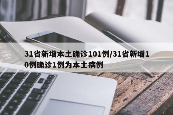 31省新增本土确诊101例/31省新增10例确诊1例为本土病例