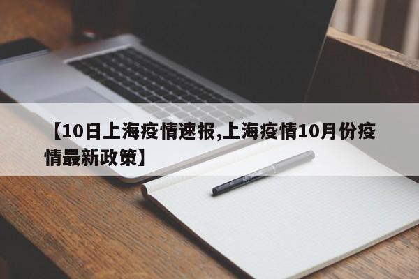 【10日上海疫情速报,上海疫情10月份疫情最新政策】