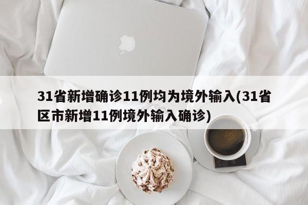 31省新增确诊11例均为境外输入(31省区市新增11例境外输入确诊)
