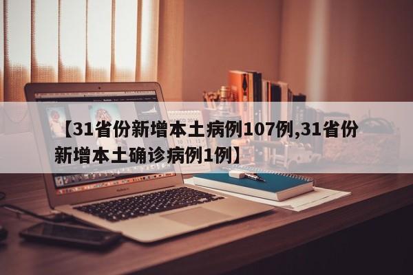 【31省份新增本土病例107例,31省份新增本土确诊病例1例】