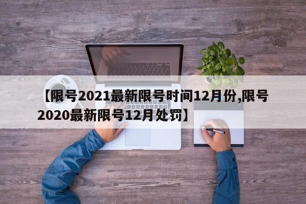 【限号2021最新限号时间12月份,限号2020最新限号12月处罚】