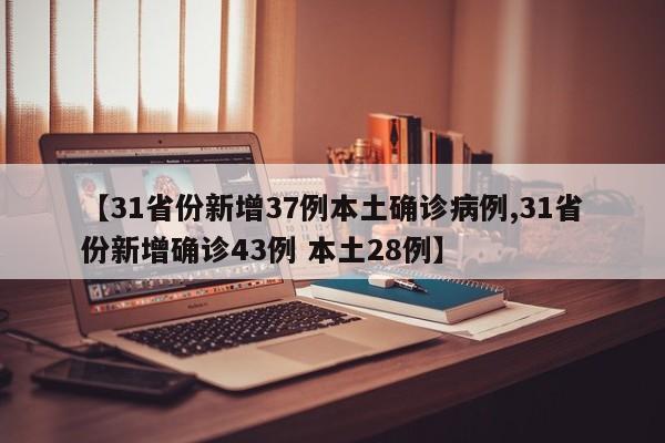 【31省份新增37例本土确诊病例,31省份新增确诊43例 本土28例】