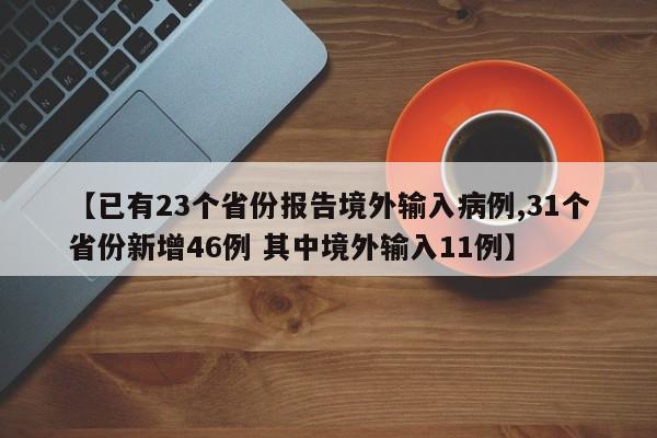 【已有23个省份报告境外输入病例,31个省份新增46例 其中境外输入11例】